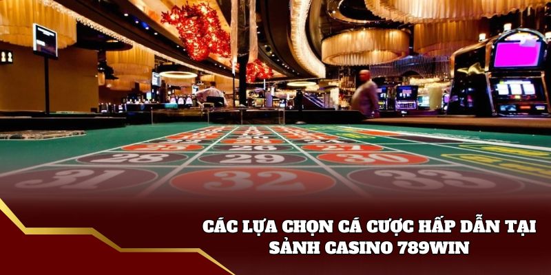 Các lựa chọn cá cược hấp dẫn tại sảnh Casino 789win