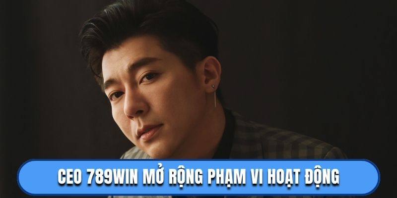 Ceo 789win mở rộng phạm vi hoạt động