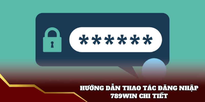 Hướng dẫn thao tác đăng nhập 789win chi tiết