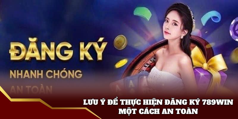 Lưu ý để thực hiện đăng ký 789win một cách an toàn