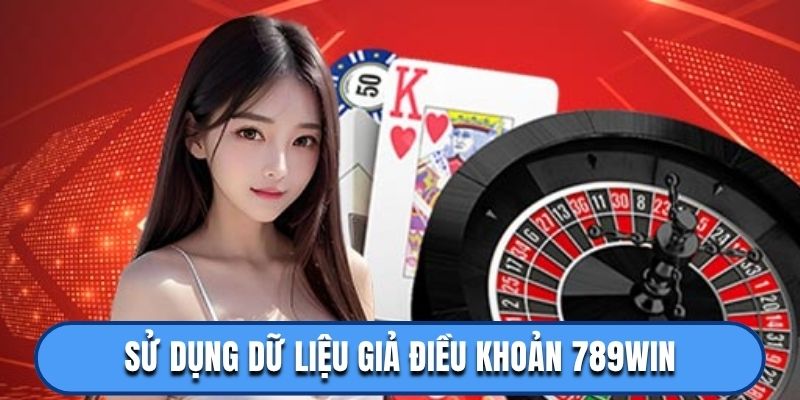 Sử dụng dữ liệu giả điều khoản 789win