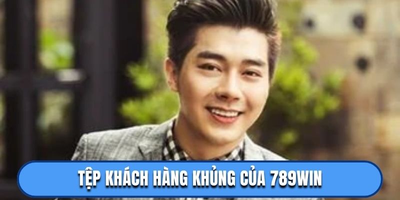 Tệp khách hàng khủng của 789win