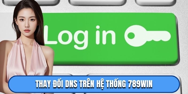 Thay đổi DNS trên hệ thống 789win